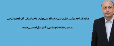 پیام دکتر احد بهشتی اصل، ریاست دانشگاه ملی مهارت استان آذربایجان شرقی به مناسبت هفته ی دفاع مقدس و آغاز سال تحصیلی جدید