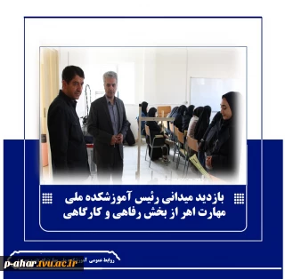 بازدید میدانی رئیس آموزشکده ملی مهارت اهر از بخش رفاهی و کارگاهی